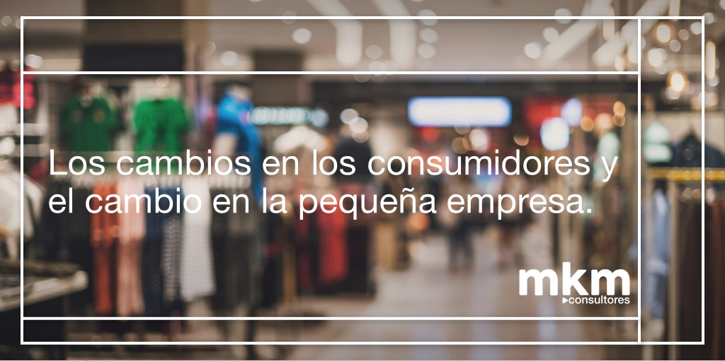 Los cambios en los consumidores y el cambio en la pequeña empresa